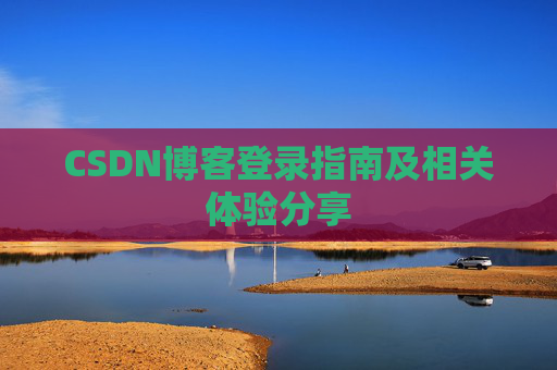 CSDN博客登录指南及相关体验分享